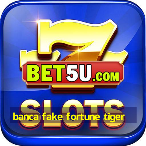 banca fake fortune tiger